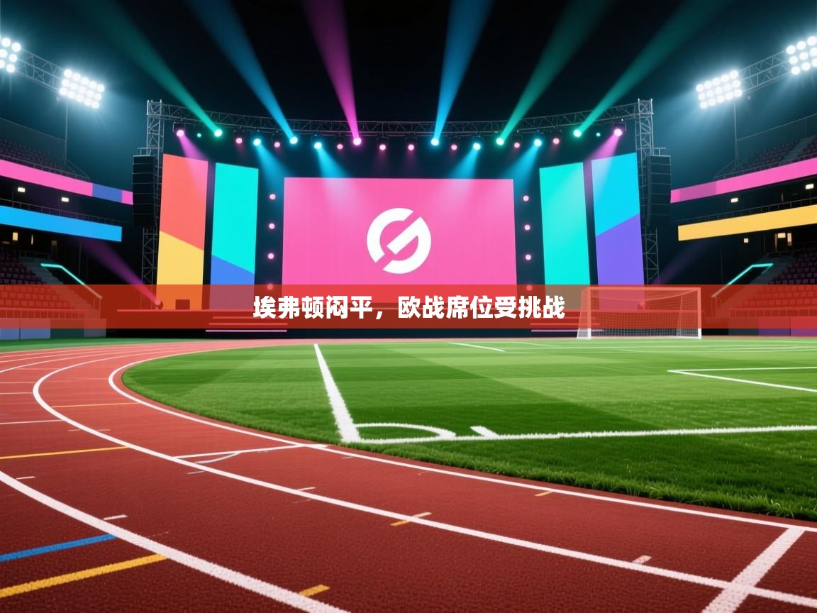 埃弗顿闷平，欧战席位受挑战  第2张